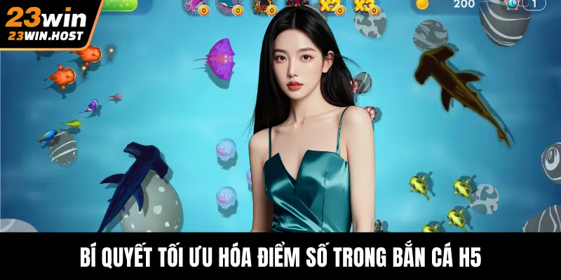 Bí quyết tối ưu hóa điểm số trong bắn cá H5
