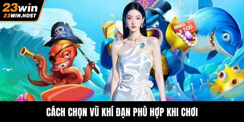 Cách chọn vũ khí đạn phù hợp khi chơi