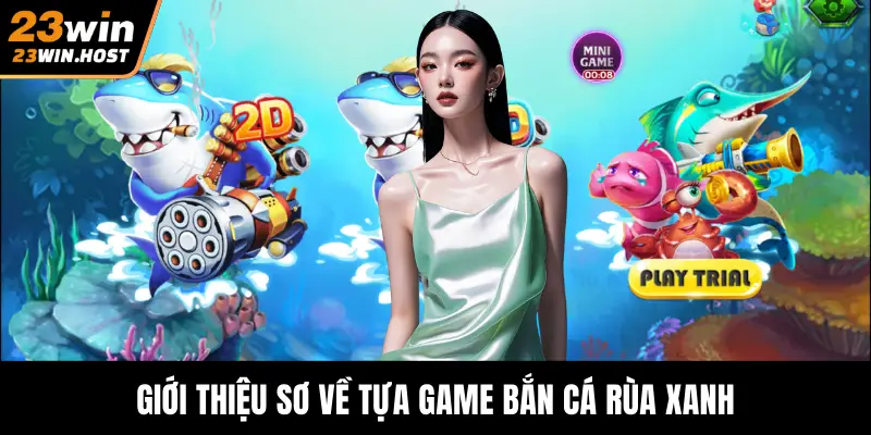 Giới thiệu sơ về tựa game bắn cá rùa xanh