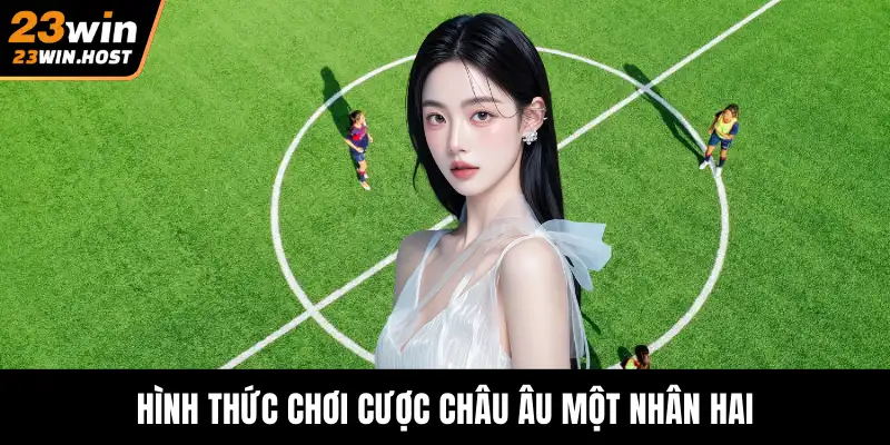 Hình thức chơi cược châu Âu một nhân hai