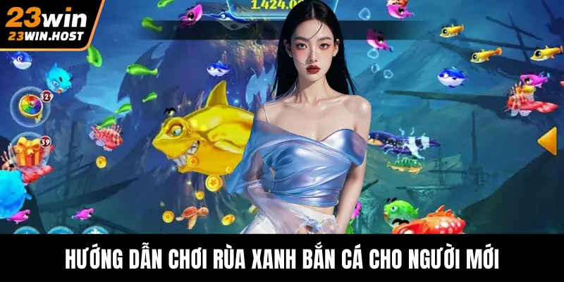 Hướng dẫn chơi rùa xanh bắn cá cho người mới