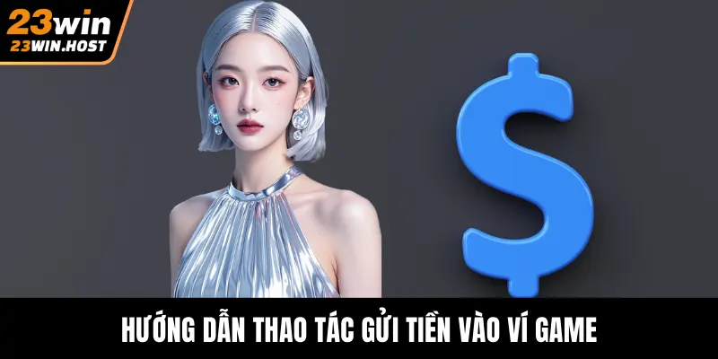 Hướng dẫn thao tác gửi tiền vào ví game