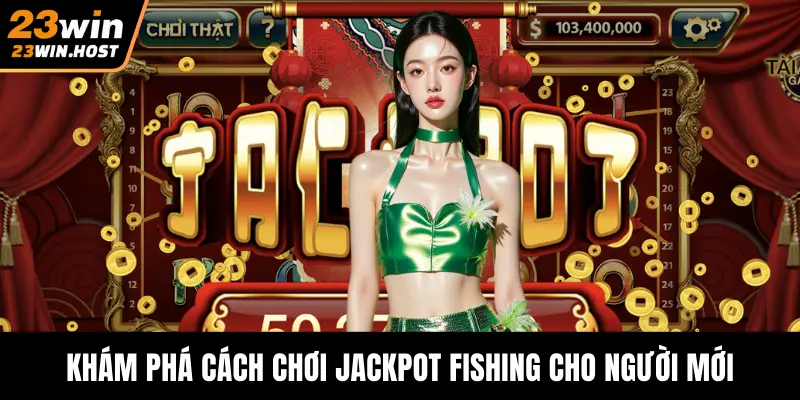 Khám phá cách chơi Jackpot Fishing cho người mới