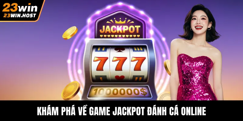 Khám phá về game Jackpot đánh cá online