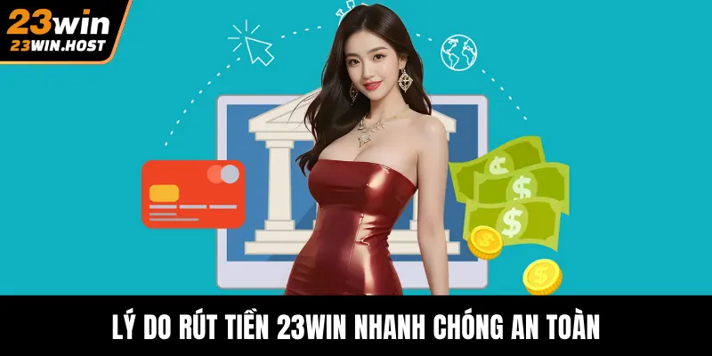 Lý do rút tiền 23WIN nhanh chóng an toàn