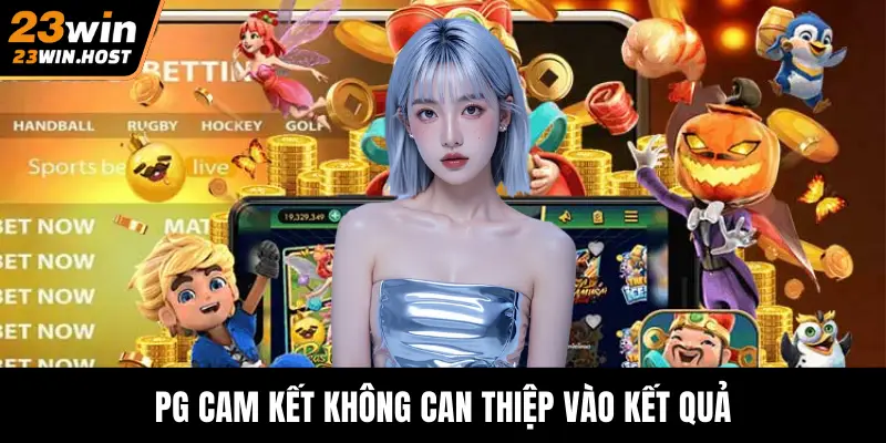 PG cam kết không can thiệp vào kết quả