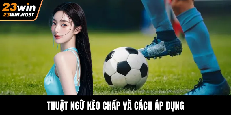 Thuật ngữ kèo chấp và cách áp dụng