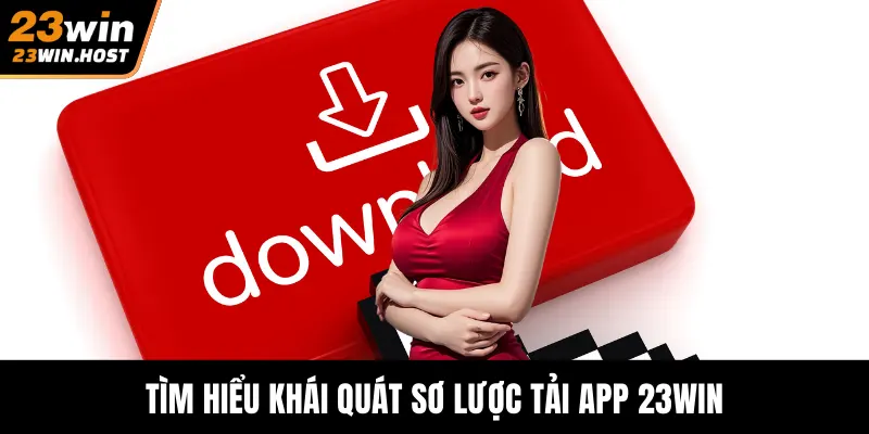 Tìm hiểu khái quát sơ lược tải app 23WIN